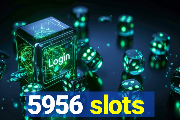 5956 slots